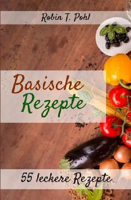 Säure-Basen-Kochbuch: 55 leckere basische Rezepte zum selber machen! by Robin T. Pohl