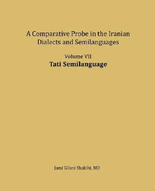 Tati Semilanguage: A comparative Probe in The Iranian Dialects and Semi-languages by Jami Gilani Shakibi