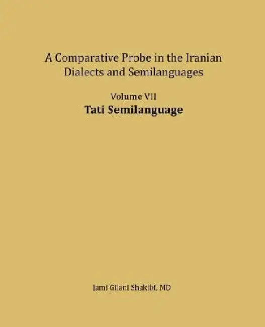 Tati Semilanguage: A comparative Probe in The Iranian Dialects and Semi-languages by Jami Gilani Shakibi