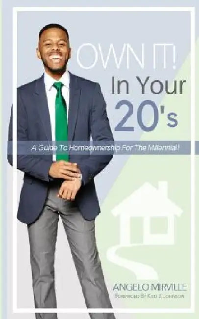 Own It In Your 20's: Guide to Homeownership for the Millennial by Kito J. Johnson