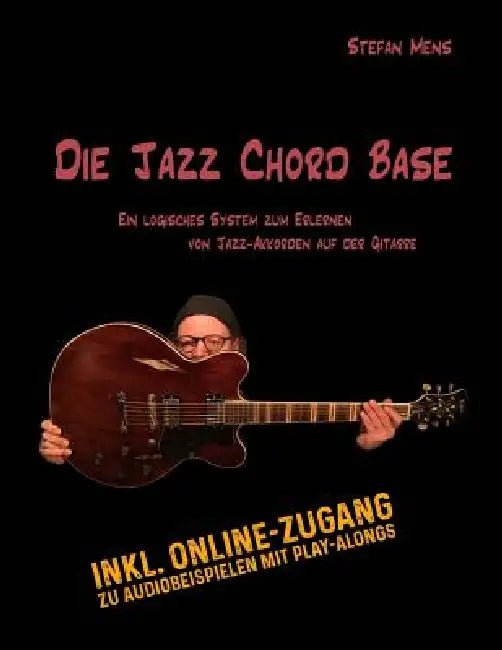Die Jazz Chord Base: Begleiten von Jazz-Songs auf der Gitarre in einer logischen und strukturierten Art und Weise by Stefan a. Mens