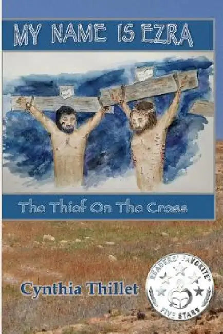 My Name Is Ezra: The Thief on the Cross by Cynthia Thillet