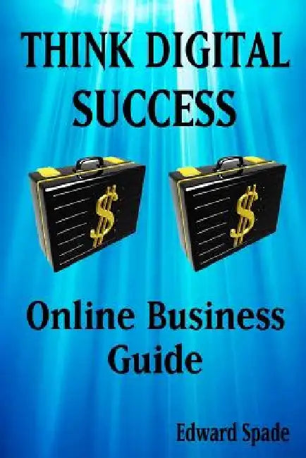 THINK DIGITAL SUCCESS Online Business Guide by Edward Spade