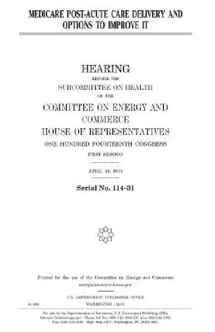 Medicare post-acute care delivery and options to improve it by United States House of Representatives