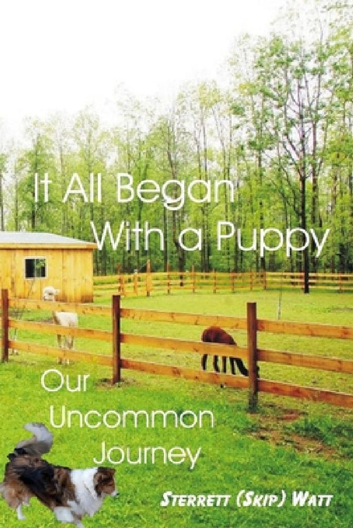 It All Began With a Puppy: Our Uncommon Journey by Sterrett F. Watt