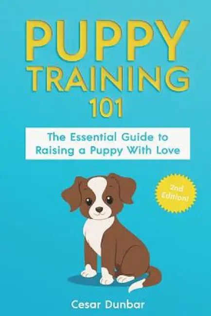 Puppy Training 101: The Essential Guide to Raising a Puppy with Love. Train Your Puppy and Raise th by Dunbar, Cesar
