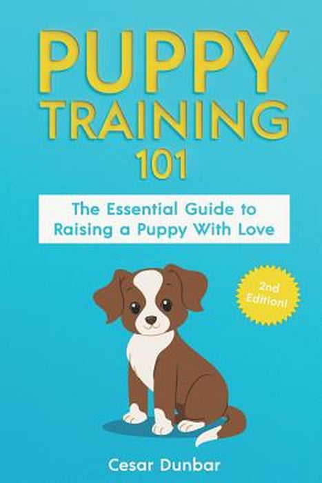 Puppy Training 101: The Essential Guide to Raising a Puppy with Love. Train Your Puppy and Raise th by Dunbar, Cesar