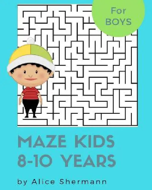 Maze Kids 8-10 Years: 2-in-1 Ultimate Maze Puzzle Games for Smart Boys, 8"x10", Square and Circle Puzzle for Fun by Alice Shermann