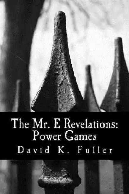 The Mr. E Revelations: Power Games by David K. Fuller