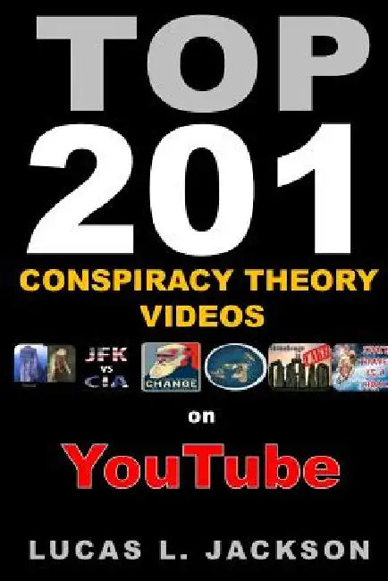 Top 201 Conspiracy Theory Videos on YouTube: Black & White Edition by Lucas L. Jackson