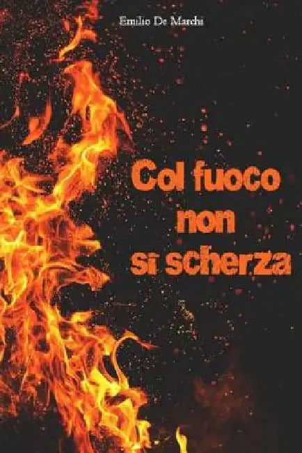 Col fuoco non si scherza by De Marchi, Emilio