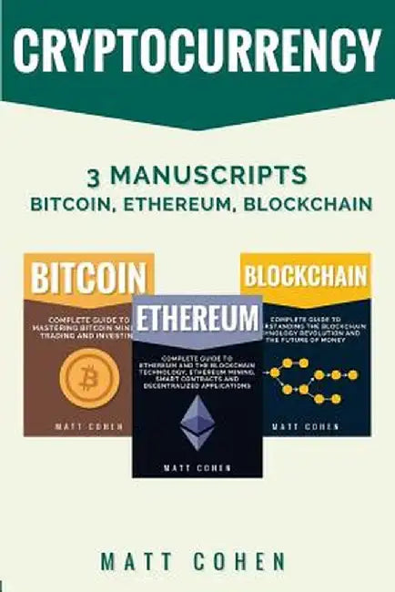 Cryptocurrency: 3 Manuscripts - Bitcoin, Ethereum, Blockchain by Matt Cohen