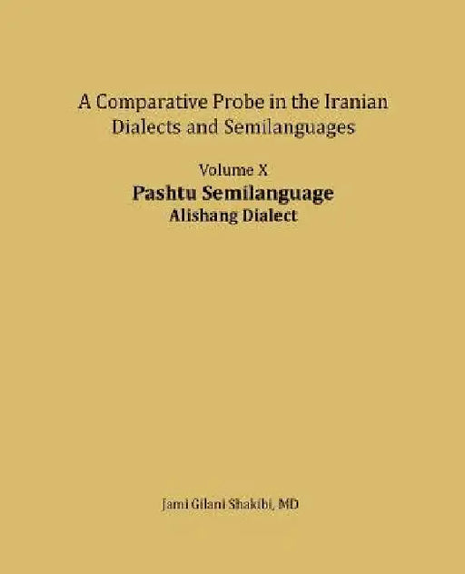Pashtu Semilanguage, Alishang Dialect: A comparative Probe in The Iranian Dialects and Semi-langua by Jami Gilani Shakibi