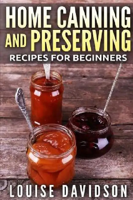 Home Canning and Preserving Recipes for Beginners ***Black and White Edition*** by Louise Davidson