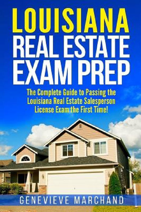 Louisiana Real Estate Exam Prep: The Complete Guide to Passing the Louisiana Real Estate Salesperson License Exam the First Time! by Genevieve Marchand