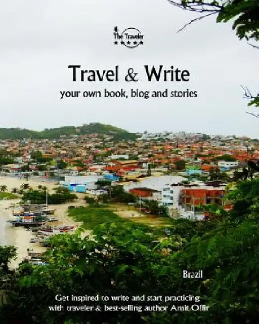 Travel & Write Your Own Book, Blog and Stories - Brazil: Get Inspired to Write and Start Practicing by Amit Offir