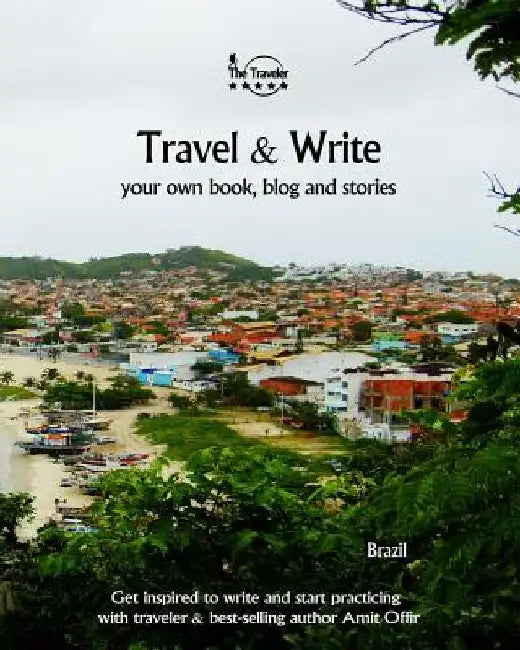 Travel & Write Your Own Book, Blog and Stories - Brazil: Get Inspired to Write and Start Practicing by Amit Offir