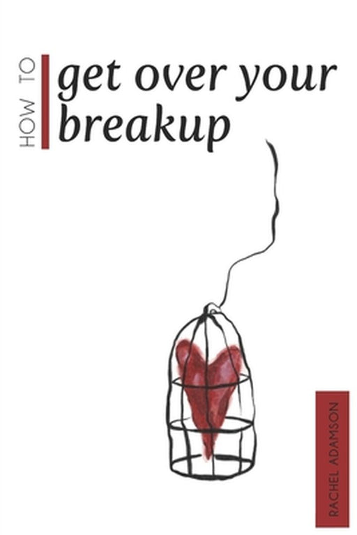 How to Get Over Your Breakup: The Definitive Guide to Recovering from a Breakup and Moving on with by Adamson, Rachel