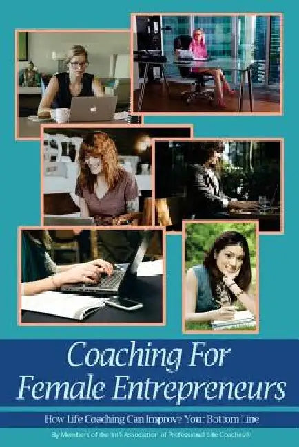 Coaching For Female Entrepreneurs: How Life Coaching Can Improve Your Bottom Line by Jeannette Koczela