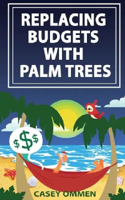 Replacing Budgets with Palm Trees by Casey J. Ommen