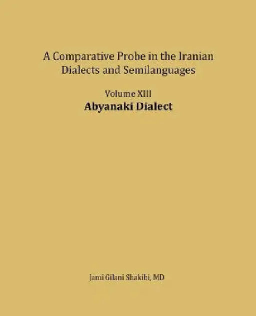 Abyanaki Dialect: A comparative Probe in The Iranian Dialects and Semi-languages by Jami Gilani Shakibi