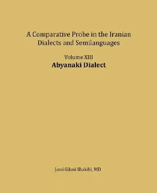 Abyanaki Dialect: A comparative Probe in The Iranian Dialects and Semi-languages by Jami Gilani Shakibi