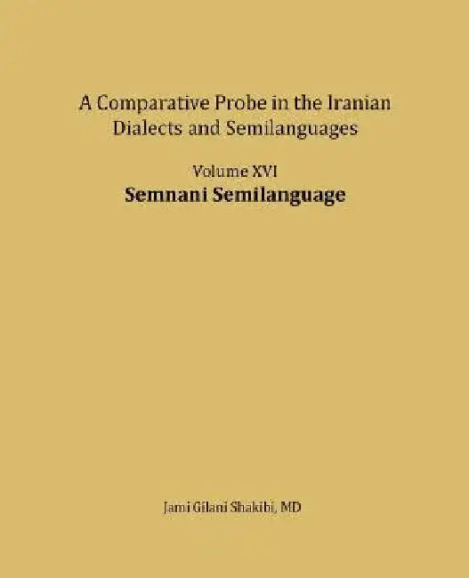 Semnani Semilanguage: A comparative Probe in The Iranian Dialects and Semi-languages by Jami Gilani Shakibi