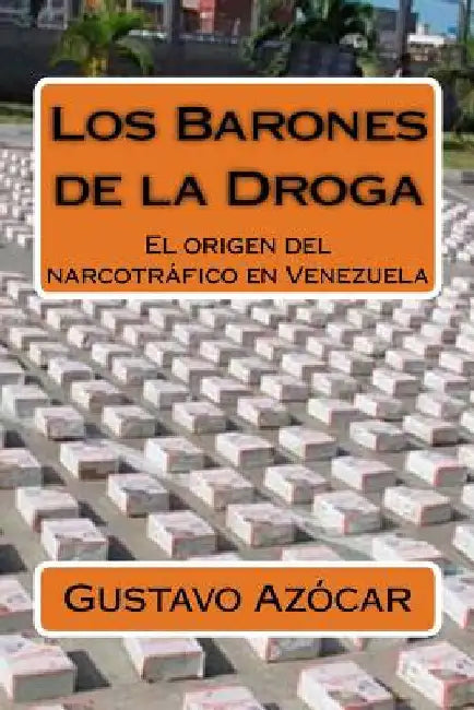 Los Barones de la Droga: El origen del narcotrafico en Venezuela by Alcala, Gustavo Azocar