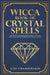 Wicca Book of Crystal Spells: A Book of Shadows for Wiccans, Witches, and Other Practitioners of Crystal Magic by Lisa Chamberlain