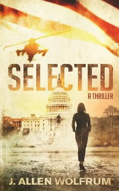 Selected: A Thriller by J. Allen Wolfrum