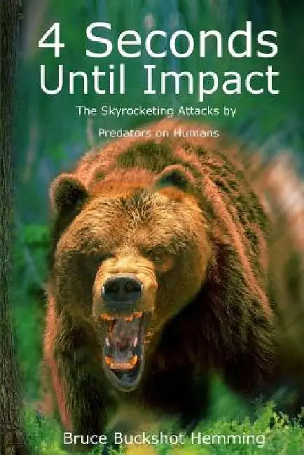 4 Seconds Until Impact: The Skyrocketing Attacks by Predators on Humans. by Bruce Buckshot Hemming
