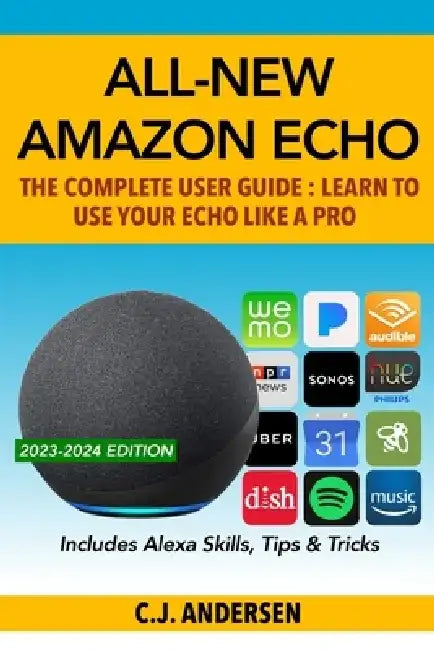 All-New Amazon Echo - The Complete User Guide: Learn to Use Your Echo Like A Pro by Cj Andersen