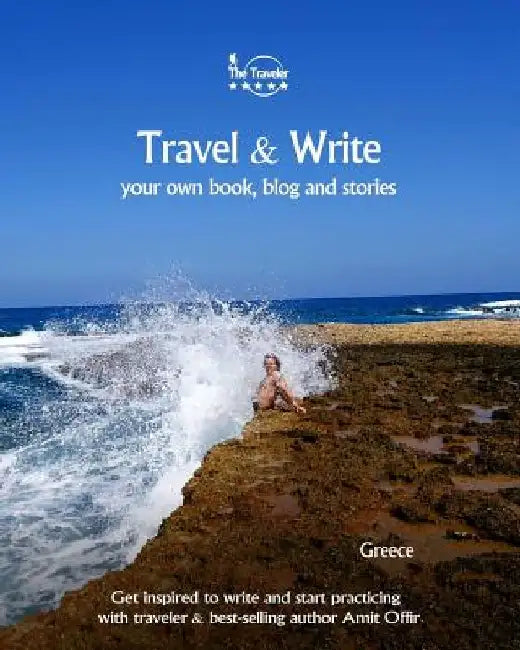 Travel & Write Your Own Book, Blog and Stories - Greece: Get Inspired to Write and Start Practicing by Amit Offir