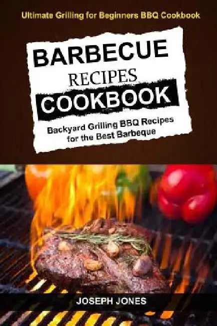 Barbecue Recipes Cookbook: Backyard Grilling BBQ Recipes For The Best Barbeque (Ultimate Grilling For Beginners BBQ Cookbook) by Adam Willian
