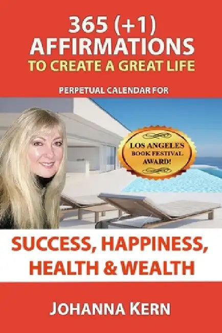 365 (+1) Affirmations To Create A Great Life: Perpetual Calendar For Success, Happiness, Health and Wealth by Johanna Kern
