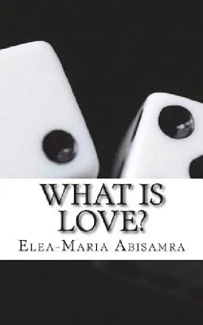 What Is Love? by Elea-Maria Abisamra