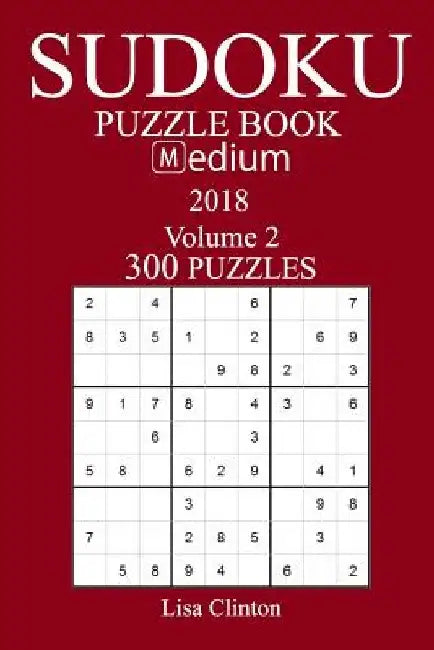 300 Medium Sudoku Puzzle Book - 2018 by Lisa Clinton