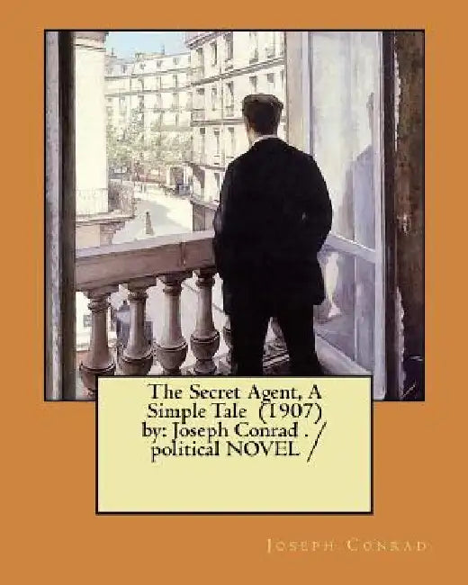 The Secret Agent, A Simple Tale (1907) by: Joseph Conrad . / political NOVEL / by Joseph Conrad