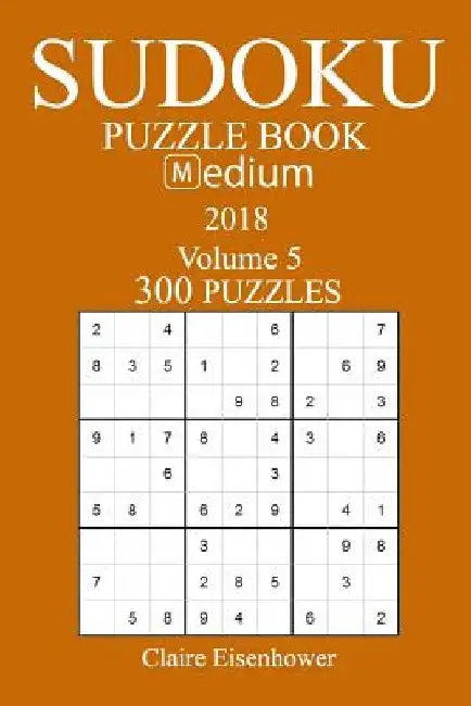 300 Medium Sudoku Puzzle Book - 2018 by Claire Eisenhower