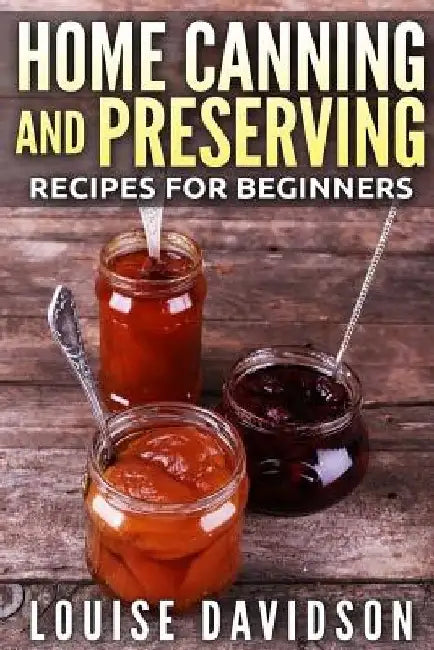 Home Canning and Preserving Recipes for Beginners ***Color Edition*** by Louise Davidson