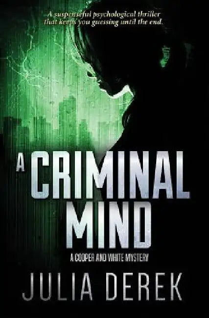 A Criminal Mind: A suspenseful psychological thriller that keeps you guessing until the end. by Julia Derek