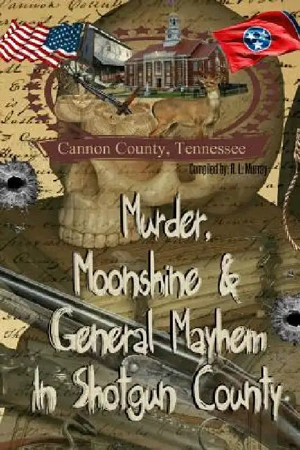 Murder, Moonshine & General Mayhem in Shotgun County: Cannon County, Tennessee by R. L. Murray