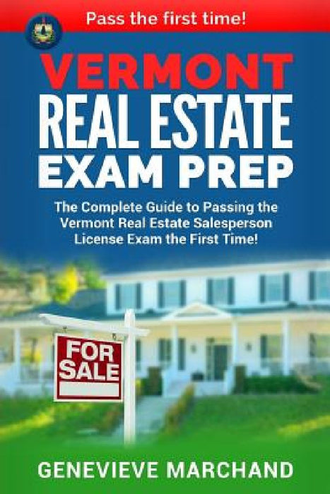 Vermont Real Estate Exam Prep: The Complete Guide to Passing the Vermont Real Estate Salesperson License Exam the First Time! by Genevieve Marchand