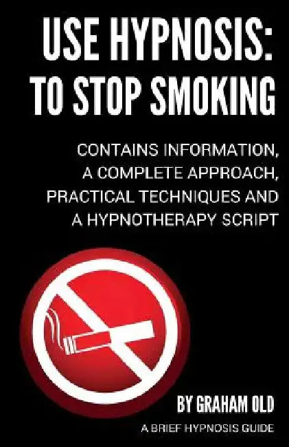 Use Hypnosis: to Stop Smoking: Use Hypnosis to Stop Smoking by Graham Old