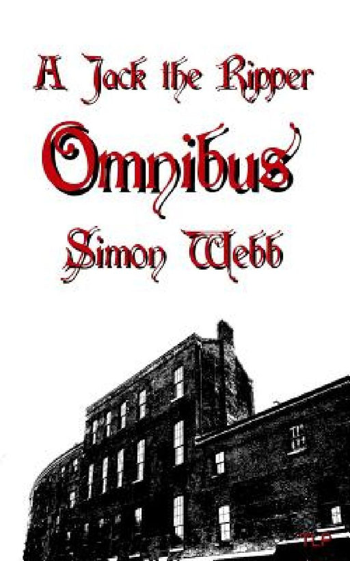 A Jack the Ripper Omnibus by Simon Webb