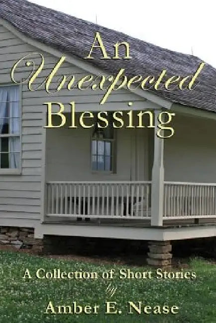 An Unexpected Blessing: A Collection of Short Stories by Amber E. Nease