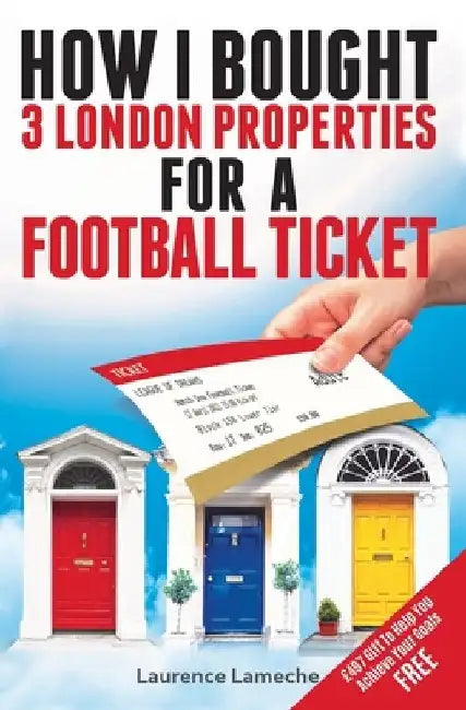 How I Bought 3 London Properties for a Football Ticket by Laurence Lameche