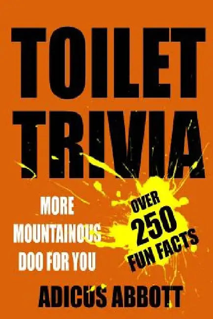 Toilet Trivia: More Mountainous Doo for You (250 Amazing Fun Facts, Shorts Reads, Geographical Oddities, and Amusing Anecdotes) by Adicus Abbott