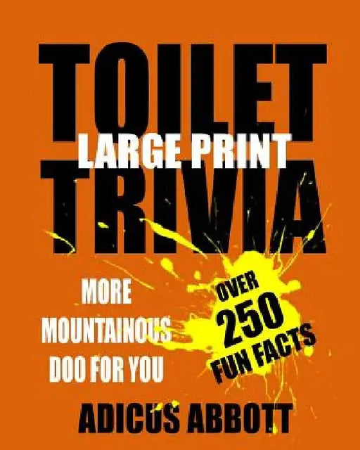 Toilet Trivia: 250 Amazing Fun Facts, Shorts Reads, Geographical Oddities, and Amusing Anecdotes (Large Print) by Adicus Abbott