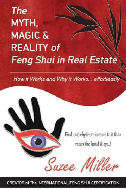 The MYTH, MAGIC & REALITY of Feng Shui in Real Estate: How it Works and Why it Works... effortlessly by Suzee Miller